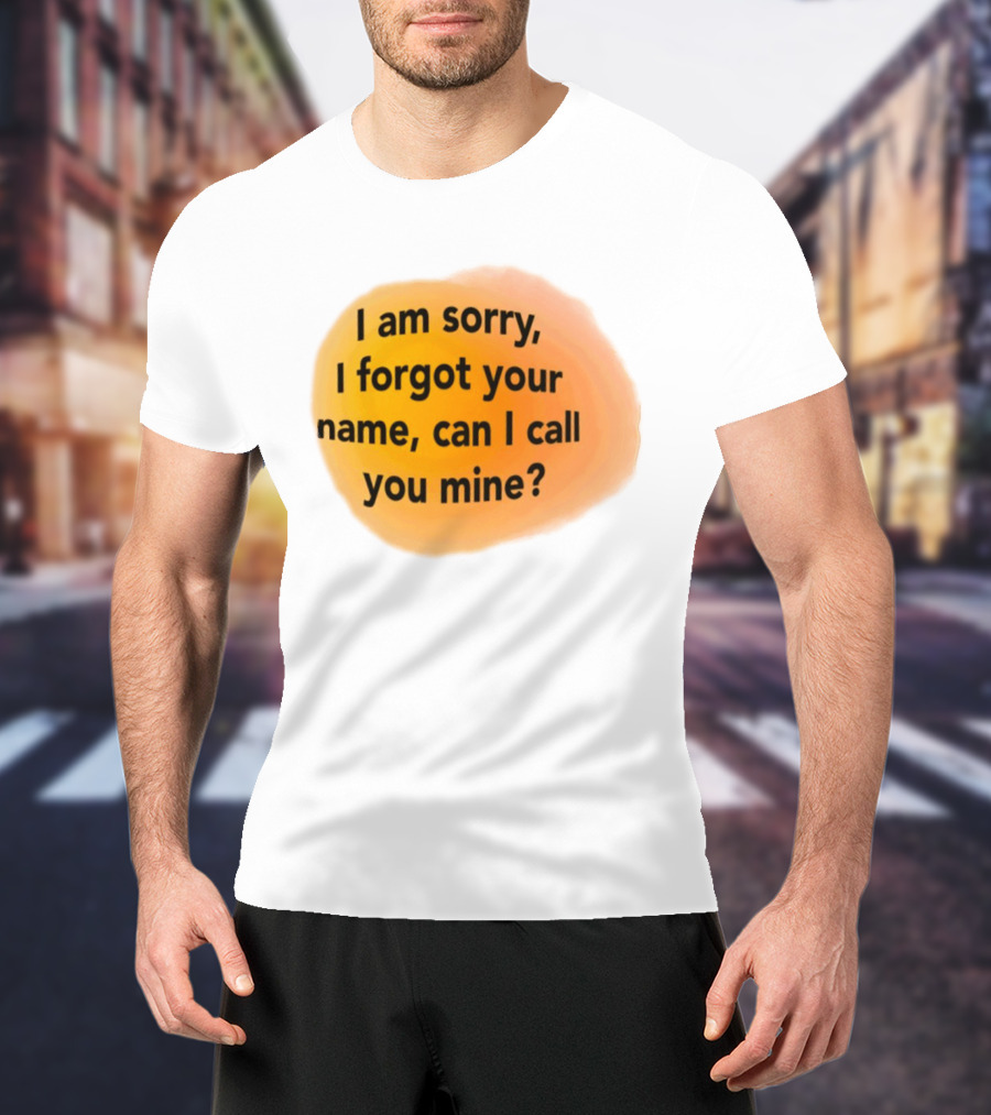 I Am Sorry I Forgot Your Name Can I Call You Mine Text On Orange T-Shirt