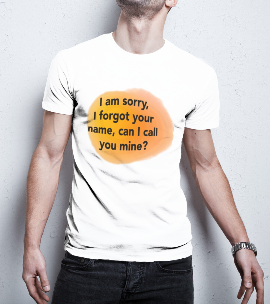 I Am Sorry I Forgot Your Name Can I Call You Mine Text On Orange T-Shirt