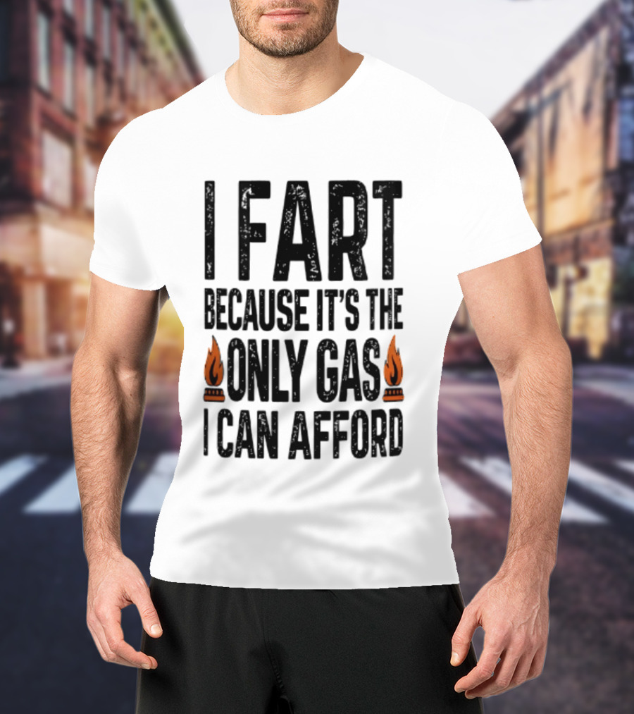 I Fart Because It's The Only Gas I Can Afford Flame T-Shirt