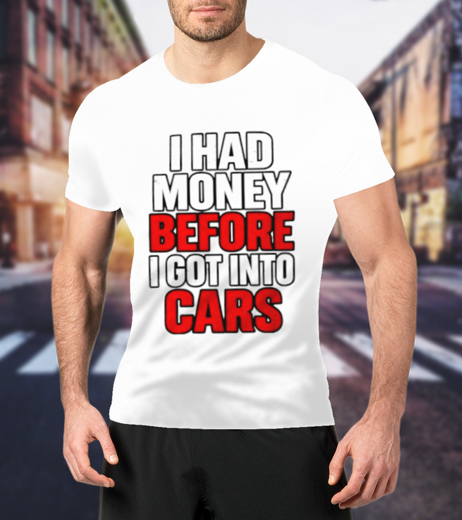 I Had Money Before I Got Into Cars T-Shirt