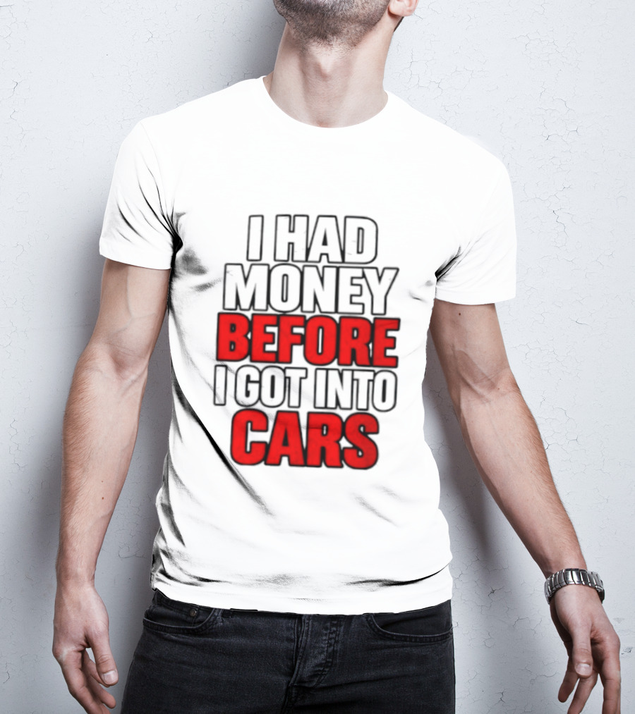 I Had Money Before I Got Into Cars T-Shirt