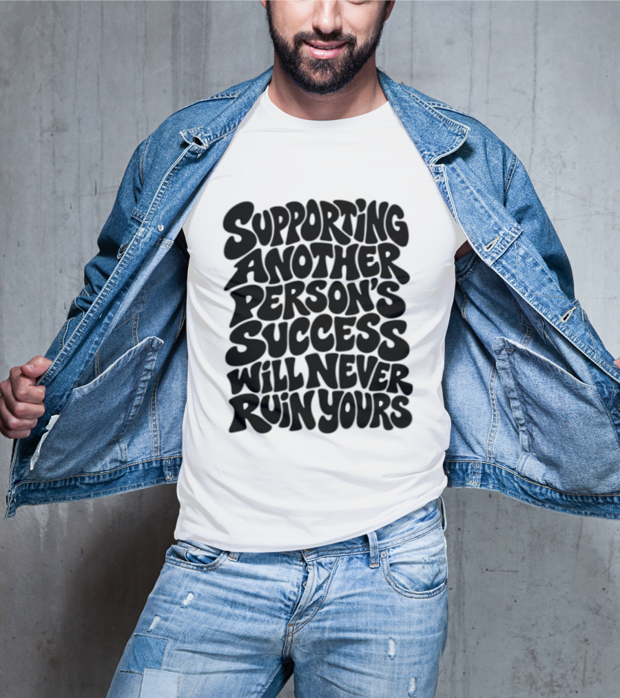 Supporting Another Person's Success Will Never Ruin Yours T-Shirt