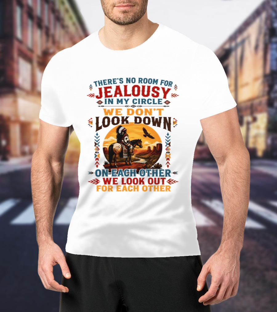 There's No Room For Jealousy In My Circle We Don't Look Down On Each Other We Look Out For Each Other T-Shirt