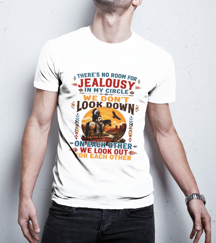 There's No Room For Jealousy In My Circle We Don't Look Down On Each Other We Look Out For Each Other T-Shirt