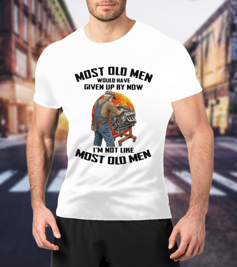 Most Old Men Would Have Given Up By Now I'm Not Like Most Old Men Wrench Engine Mechanic T-Shirt