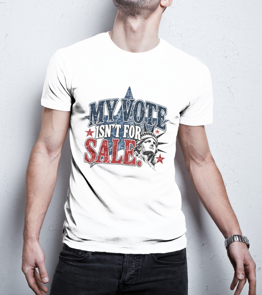 My Vote Isn't For Sale Statue Liberty Star T-Shirt