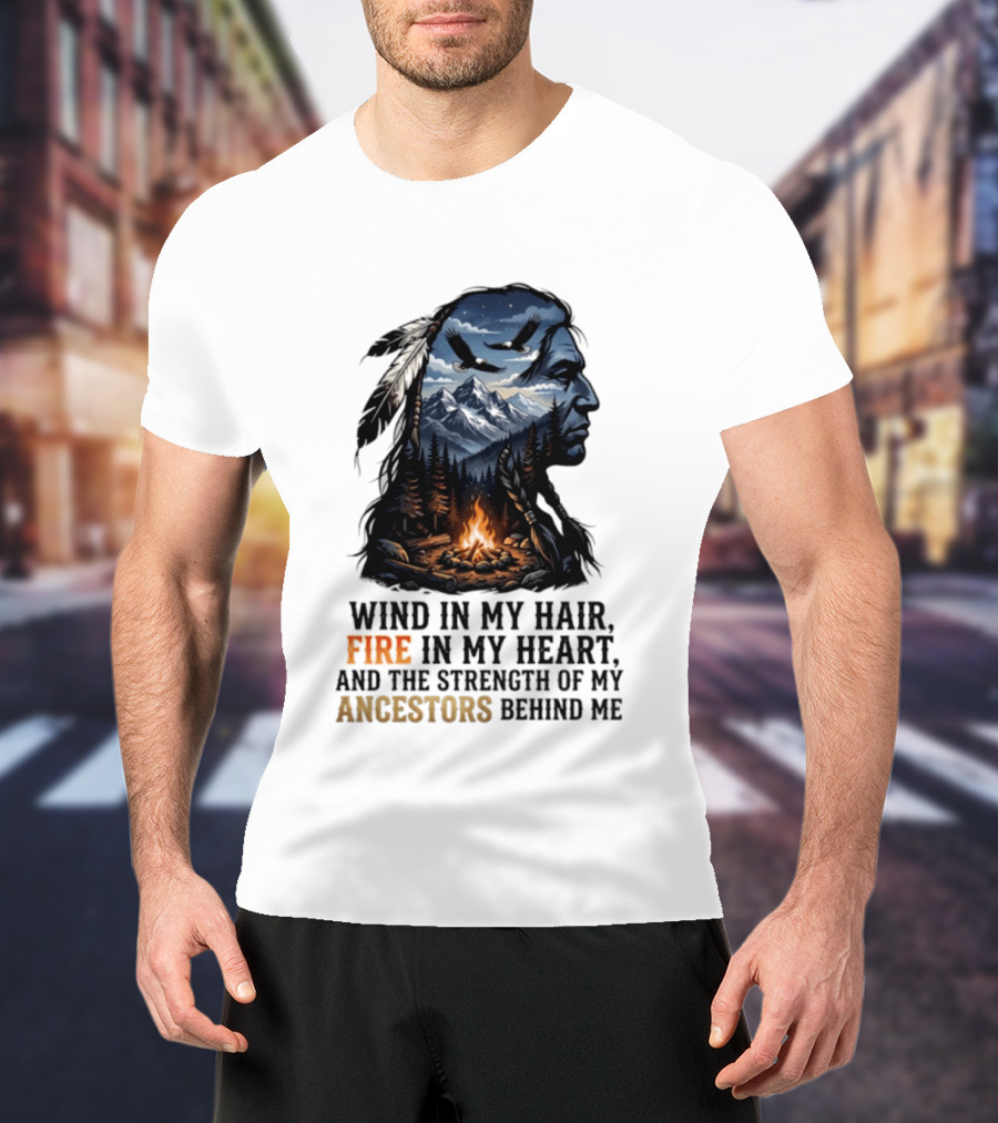 Wind In My Hair Fire In My Heart Strength Of My Ancestors Native American Heritage T-Shirt