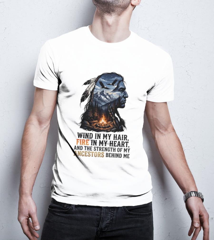 Wind In My Hair Fire In My Heart Strength Of My Ancestors Native American Heritage T-Shirt