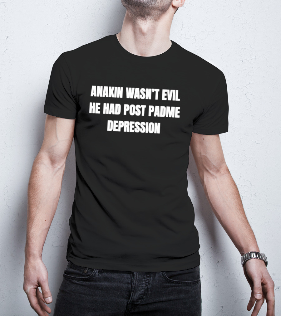 Anakin Wasn't Evil He Had Post Padme Depression T-Shirt