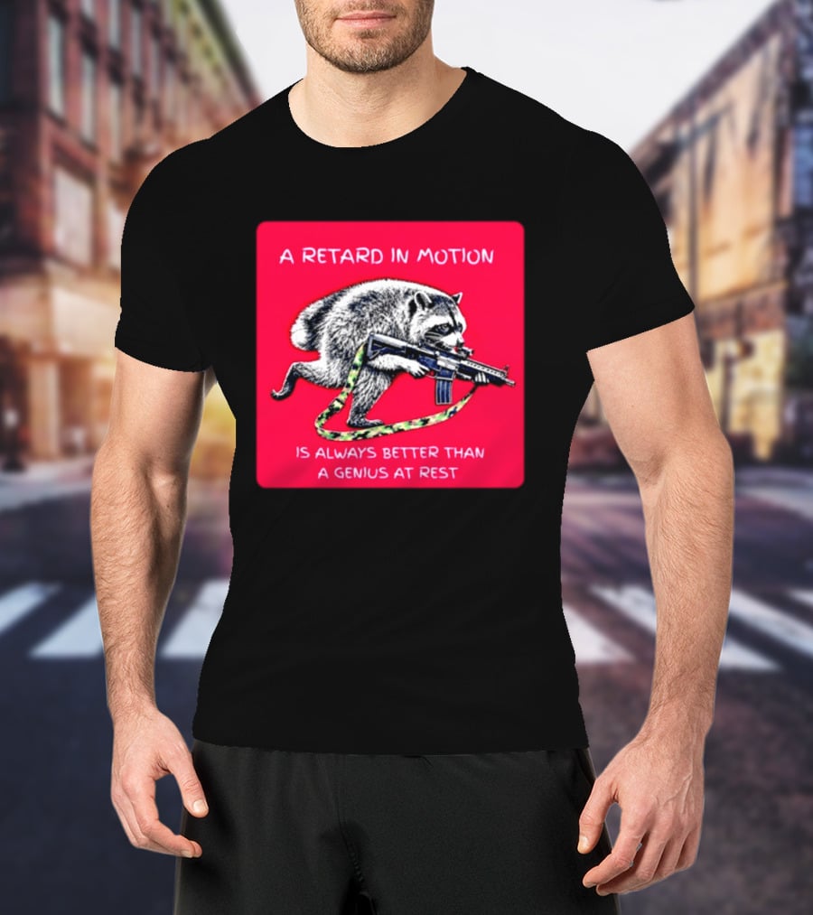 A Retard In Motion Raccoon With Rifle Always Better Than Genius At Rest T-Shirt