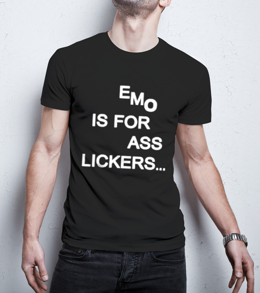 Emo Is For Ass Lickers... T-Shirt