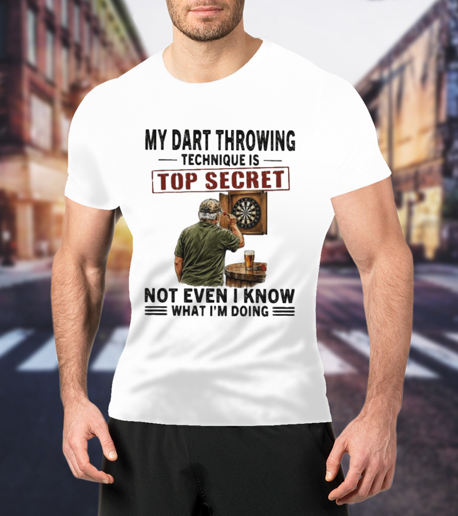 My Dart Throwing Technique Is Top Secret Not Even I Know What I'm Doing Darts Humor T-Shirt