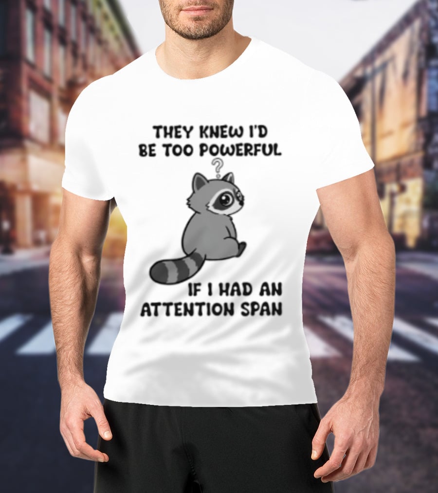 They Knew I'd Be Too Powerful If I Had An Attention Span Raccoon T-Shirt