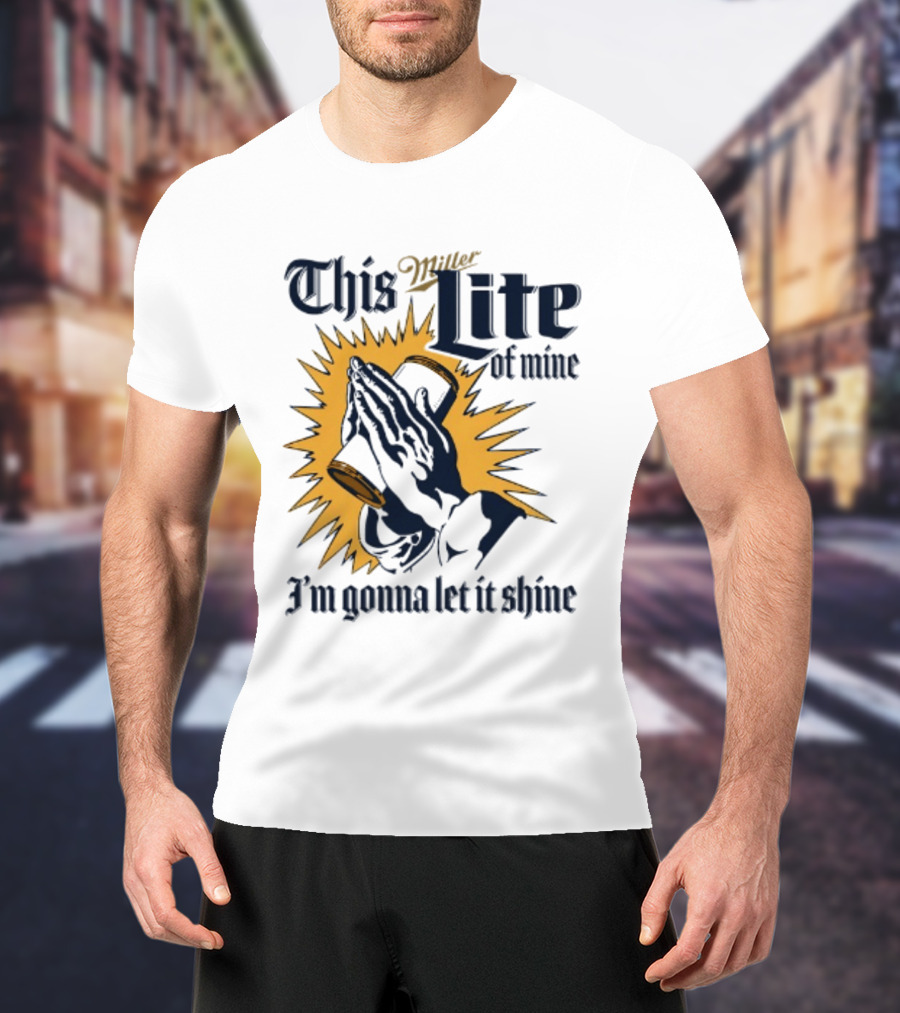 Miller Lite Prayer Hands This Lite Of Mine I'm Gonna Let It Shine T-Shirt