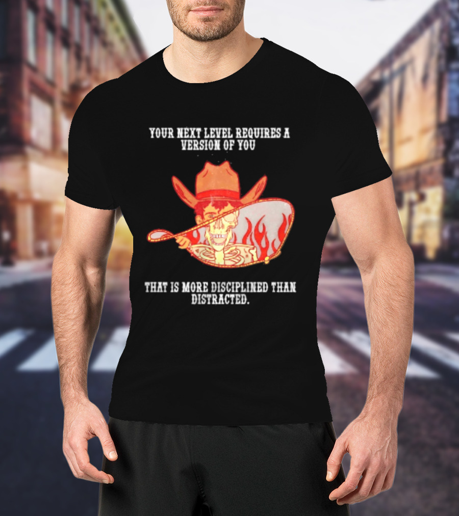 Cowboy Skeleton Your Next Level Requires A Version Of You That Is More Disciplined Than Distracted Flames Mirror Image T-Shirt