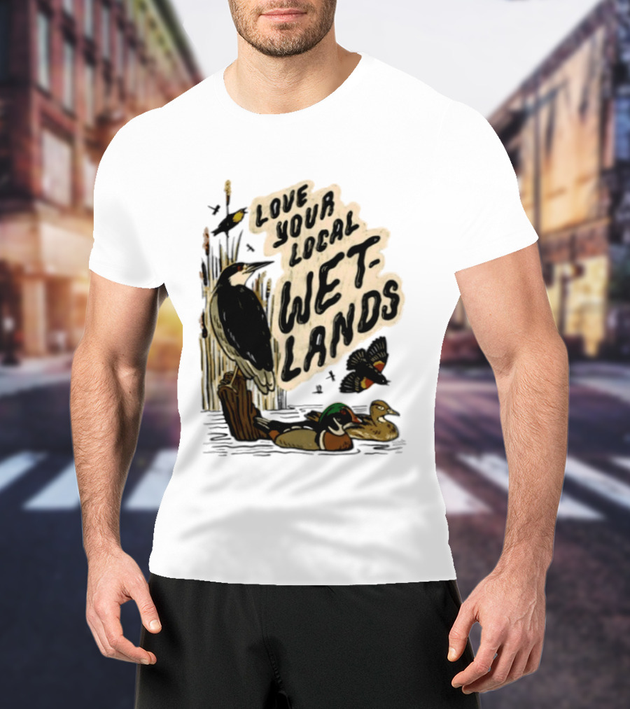 Love Your Local Wetlands Nature Wildlife Heron Duck Bird Conservation T-Shirt