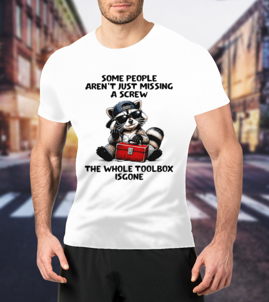 Some People Aren't Just Missing A Screw Raccoon The Whole Toolbox Is Gone T-Shirt