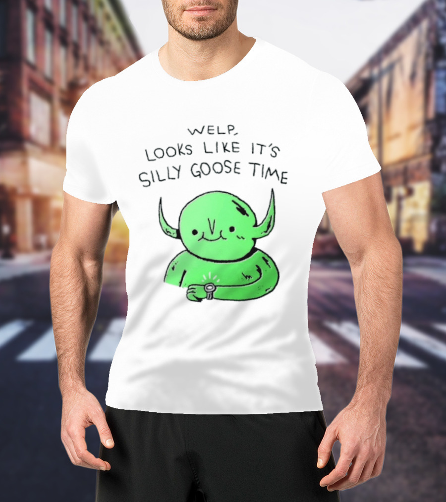 Welp Looks Like It's Silly Goose Time Green Goblin Monster T-Shirt