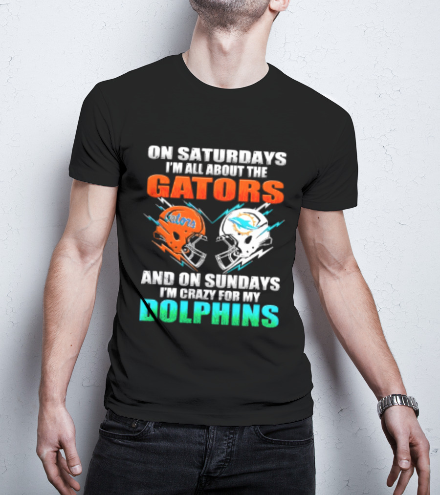 On Saturdays I'm All About The Gators Helmet And On Sundays I'm Crazy For My Dolphins Football T-Shirt