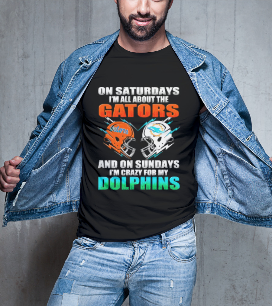 On Saturdays I'm All About The Gators Helmet And On Sundays I'm Crazy For My Dolphins Football T-Shirt