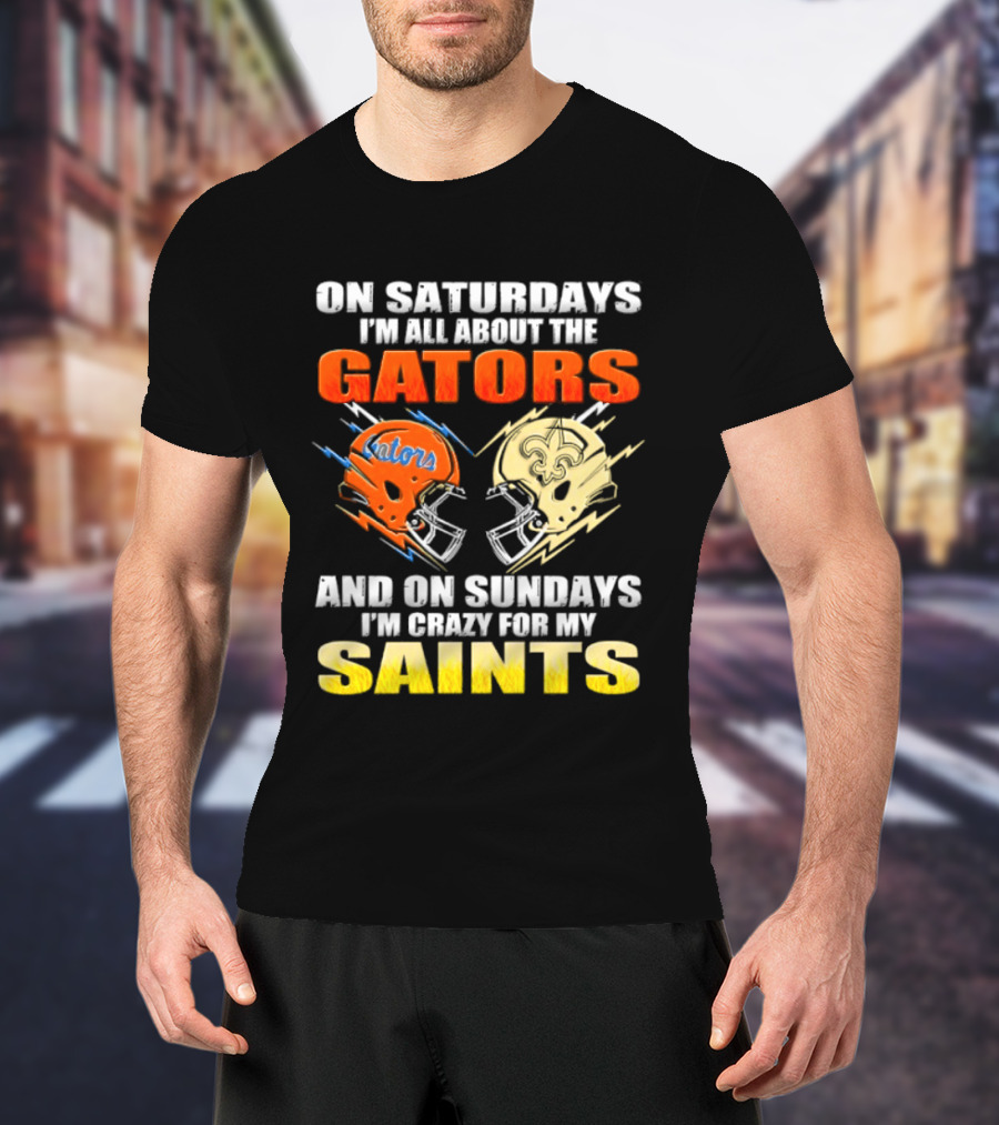 On Saturdays I'm All About The Gators And On Sundays I'm Crazy For My Saints T-Shirt