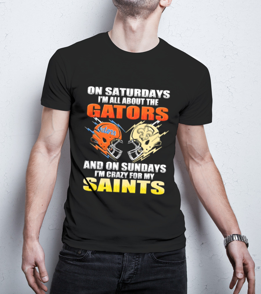 On Saturdays I'm All About The Gators And On Sundays I'm Crazy For My Saints T-Shirt