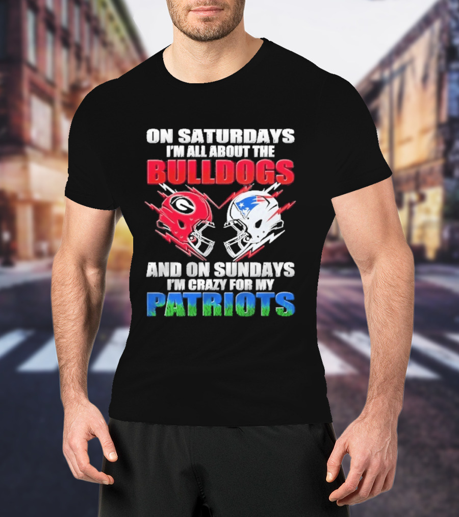 On Saturdays I'm All About The Bulldogs Helmet And On Sundays I'm Crazy For My Patriots Football T-Shirt