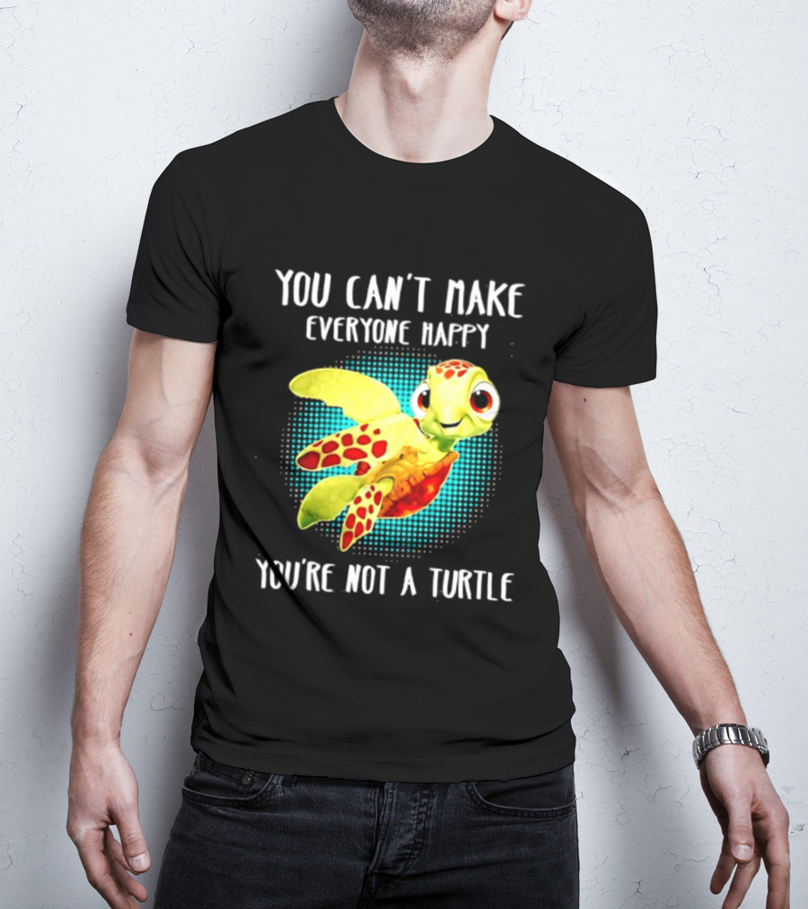 You Can't Make Everyone Happy You're Not A Turtle Cute Cartoon Turtle T-Shirt