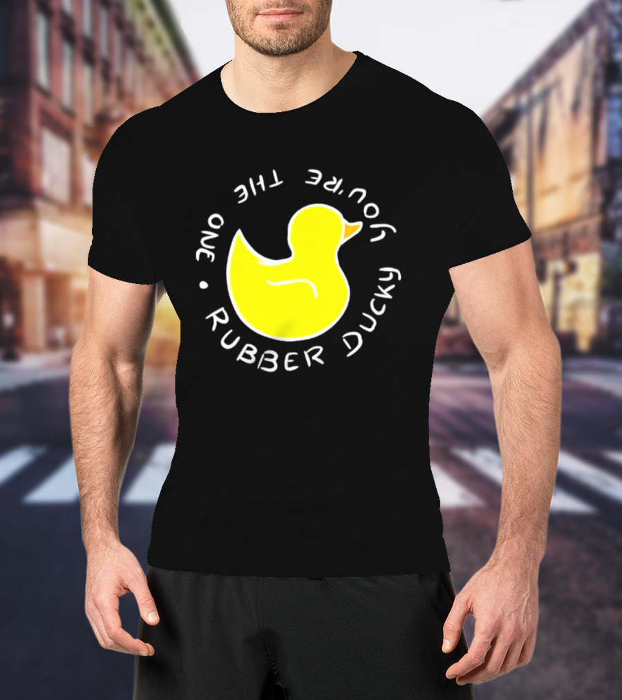 You're The One Rubber Ducky Bath Toy Duck T-Shirt