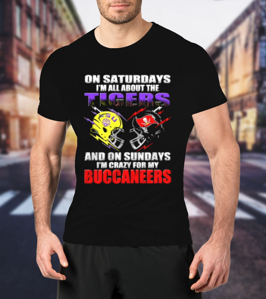 On Saturdays I'm All About The LSU Tigers Helmet And On Sundays I'm Crazy For My Buccaneers Football T-Shirt