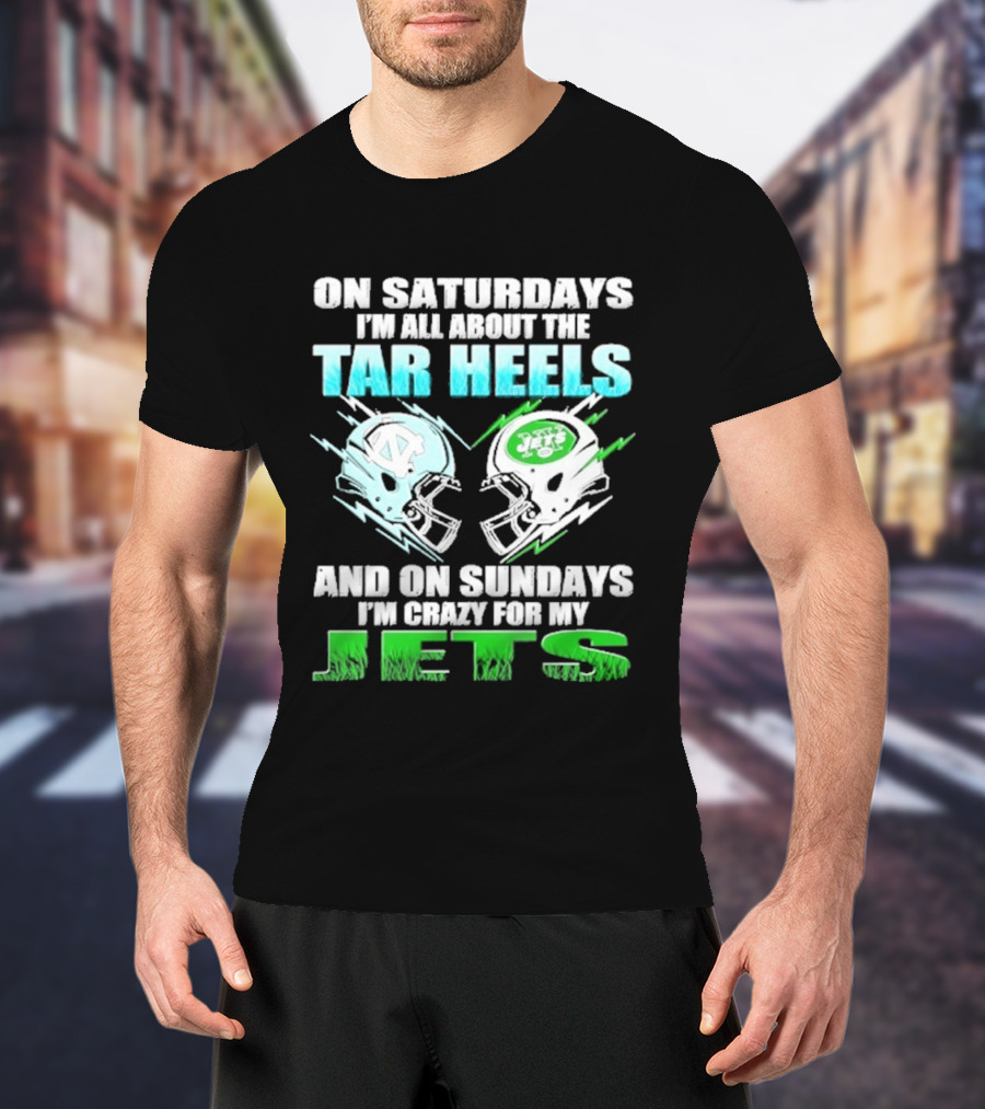 On Saturdays I'm All About The Tar Heels And On Sundays I'm Crazy For My Jets T-Shirt