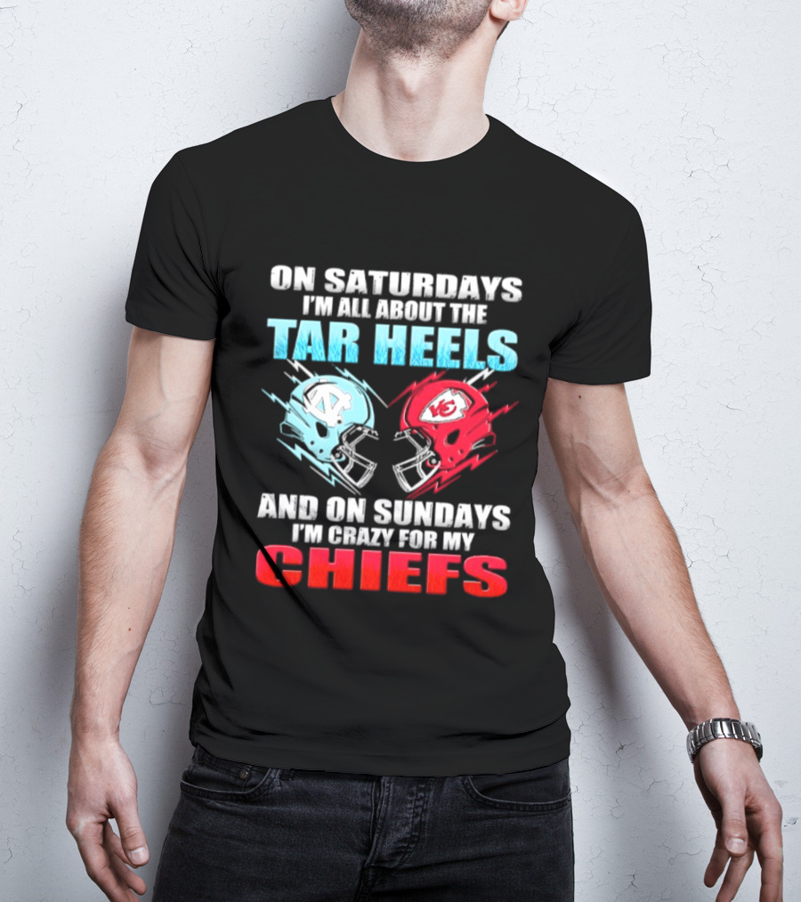 On Saturdays I'm All About The Tar Heels Helmets And On Sundays I'm Crazy For My Chiefs T-Shirt
