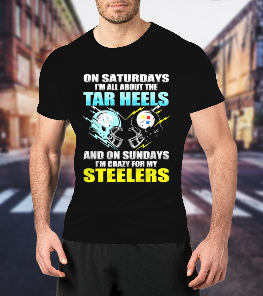 On Saturdays I'm All About The Tar Heels And On Sundays I'm Crazy For My Steelers T-Shirt