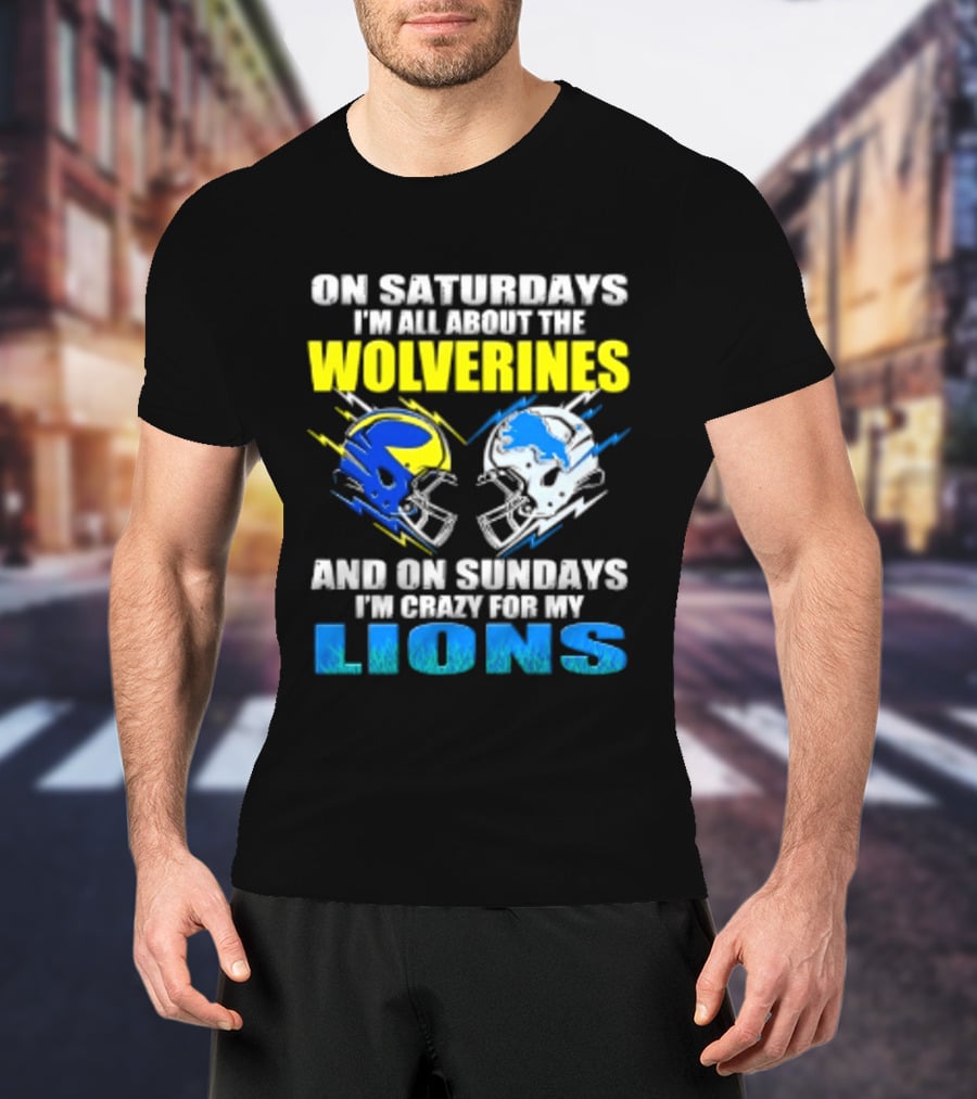On Saturdays I'm All About The Wolverines Helmet And On Sundays I'm Crazy For My Lions Helmet Football T-Shirt