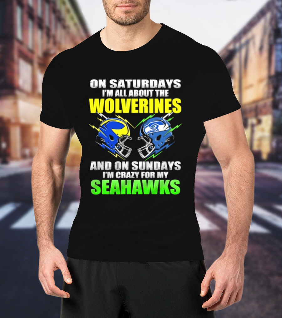 On Saturdays I'm All About The Wolverines And On Sundays I'm Crazy For My Seahawks T-Shirt