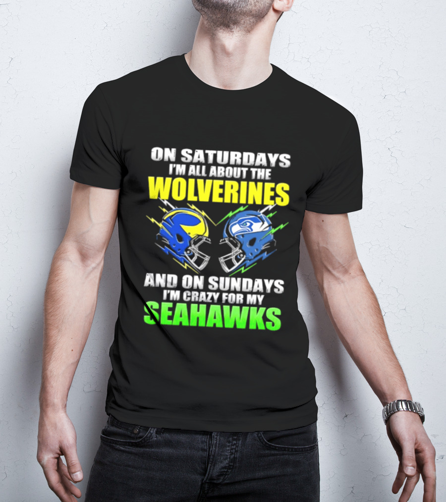 On Saturdays I'm All About The Wolverines And On Sundays I'm Crazy For My Seahawks T-Shirt