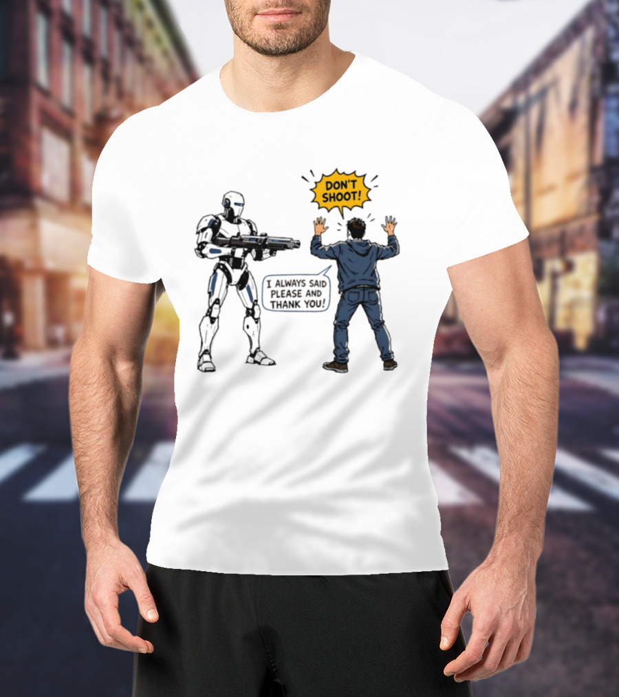 Don't Shoot I Always Said Please And Thank You Robot Confrontation T-Shirt