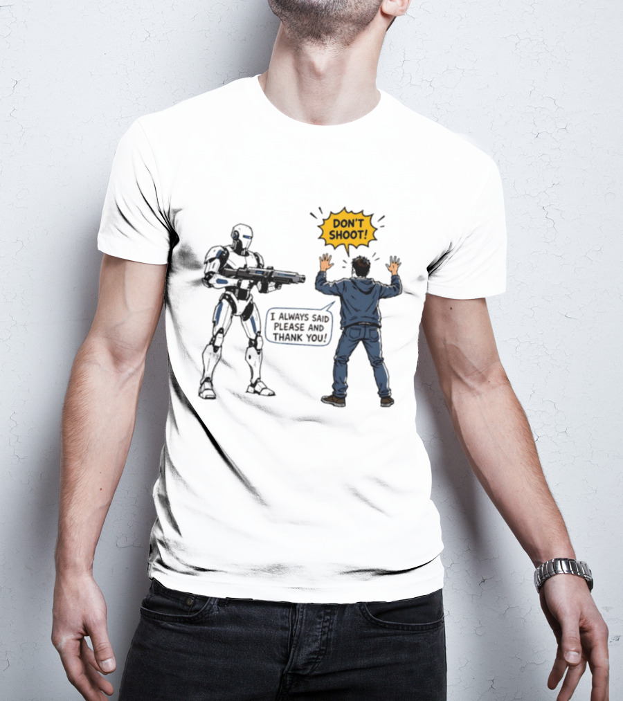 Don't Shoot I Always Said Please And Thank You Robot Confrontation T-Shirt