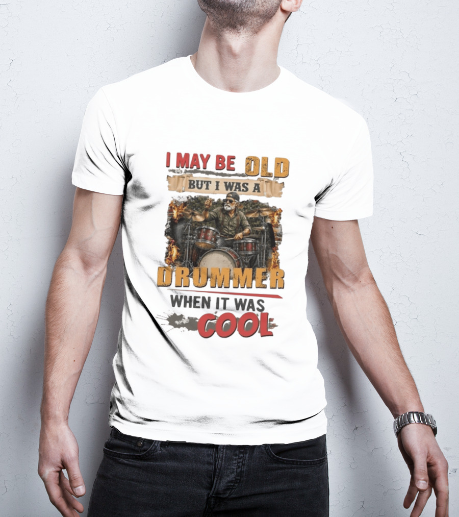 I May Be Old But I Was A Drummer When It Was T-Shirt