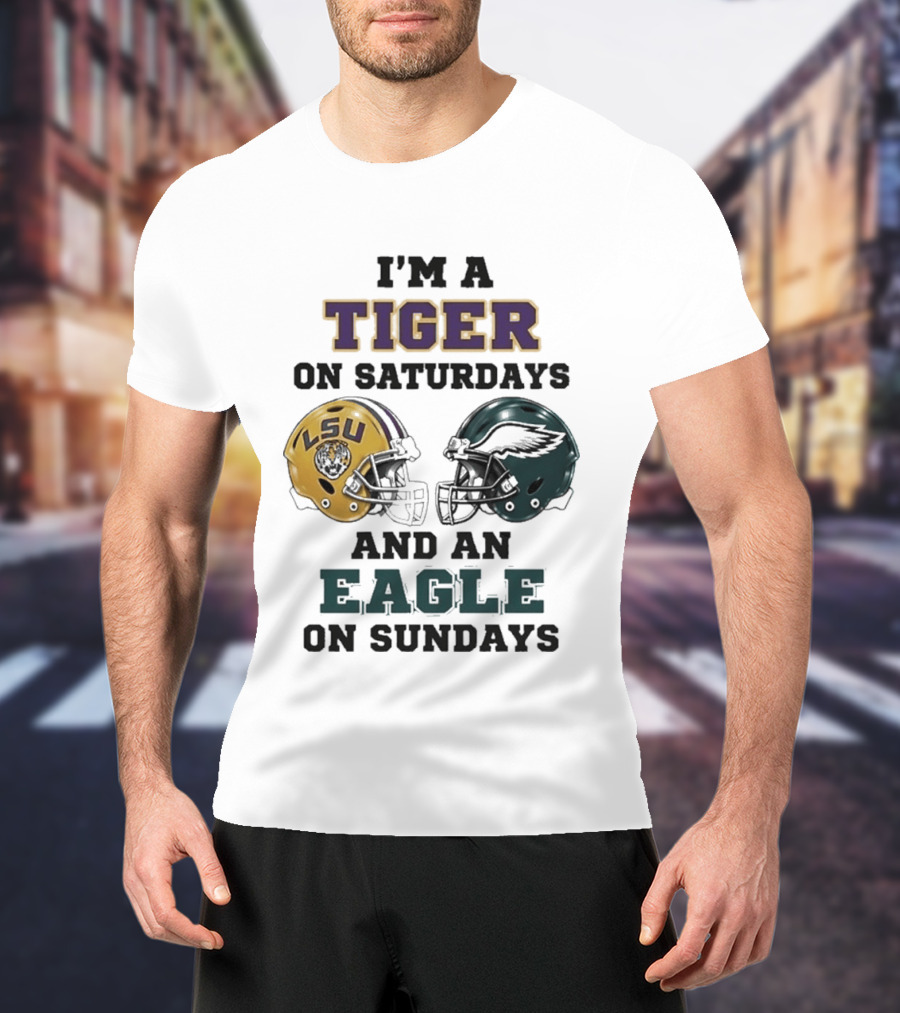 I'm A Tiger On Saturdays LSU Helmet And An Eagle On Sundays T-Shirt