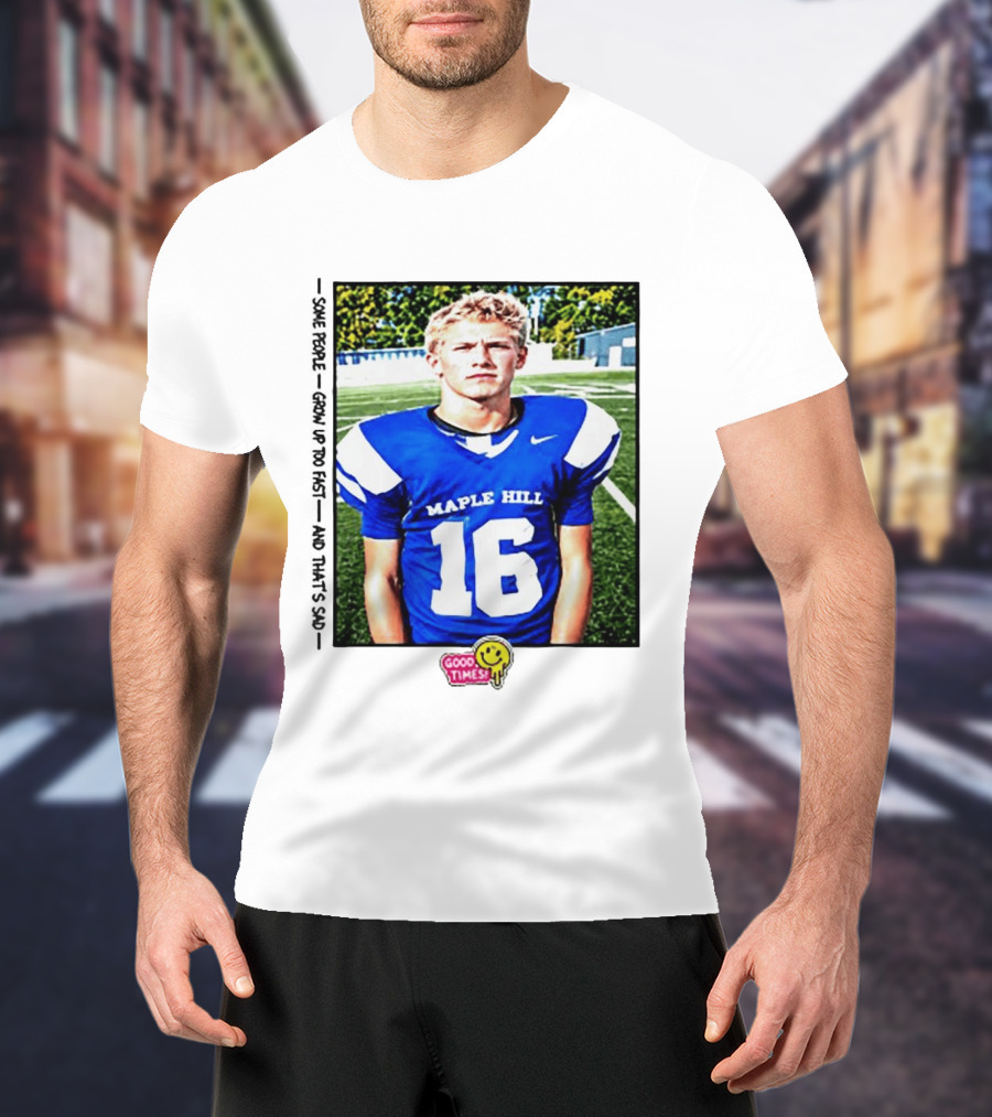 Good Times Maple Hill 16 Football Player Some People Grow Up Too Fast T-Shirt