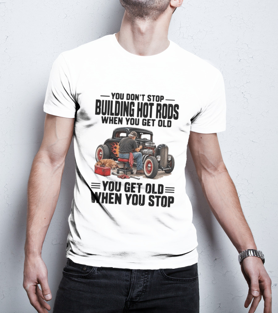 You Don't Stop Building Hot Rods When You Get Old Vintage Car T-Shirt