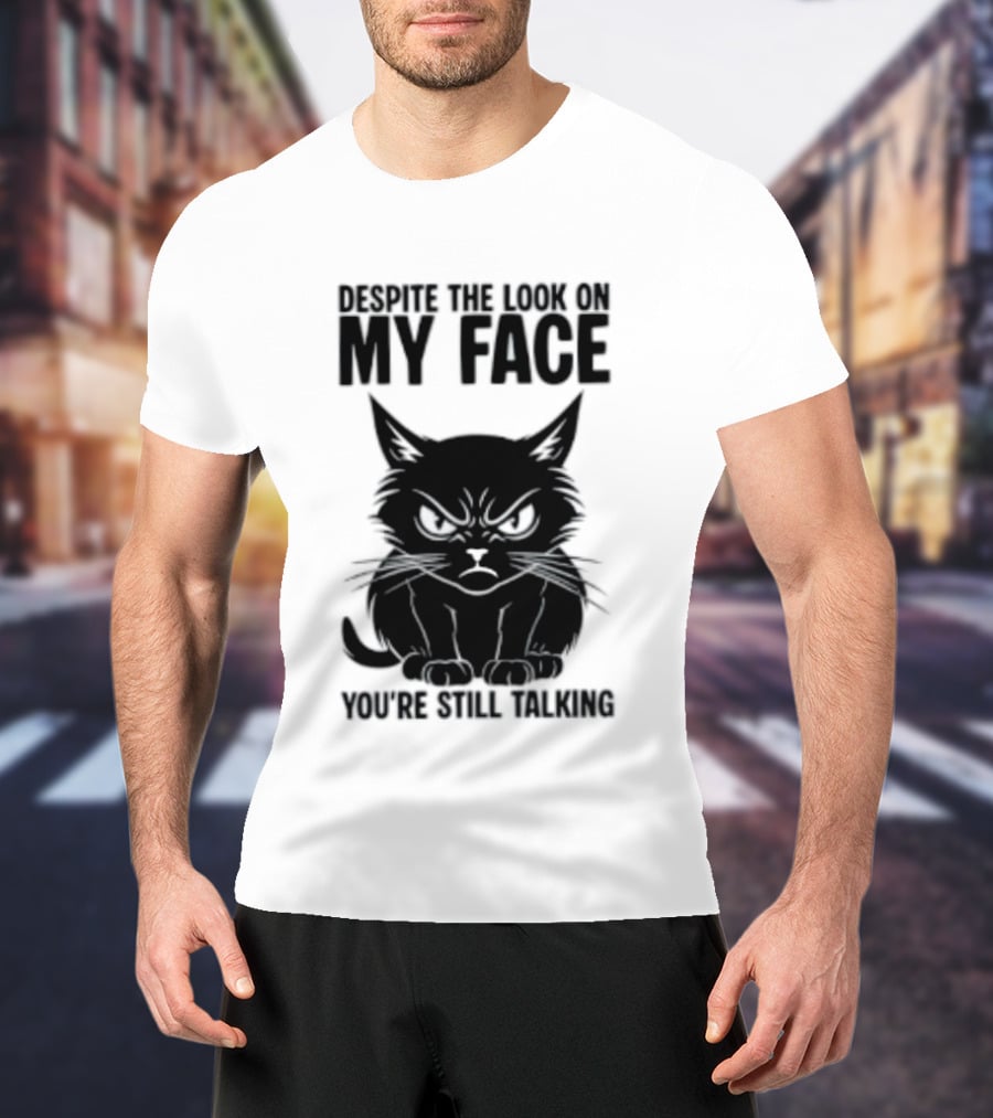 Cat Despite The Look On My Face You're Still Talking Grumpy Expression T-Shirt