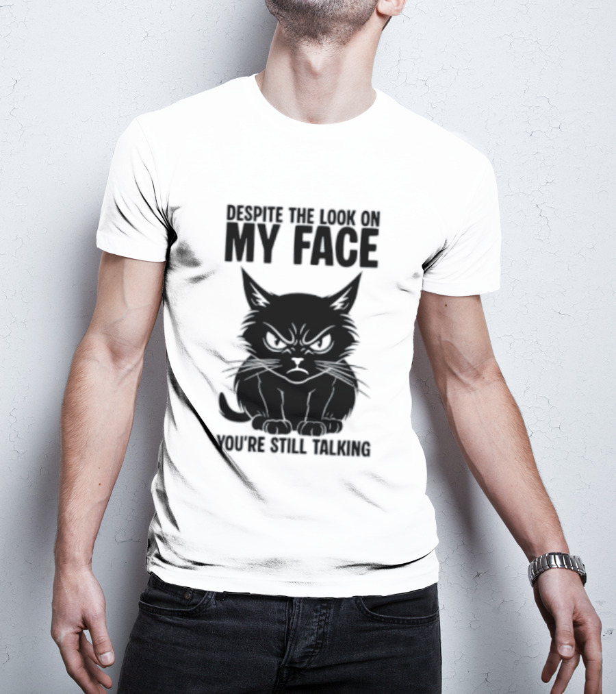 Cat Despite The Look On My Face You're Still Talking Grumpy Expression T-Shirt