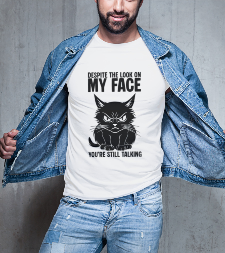 Cat Despite The Look On My Face You're Still Talking Grumpy Expression T-Shirt