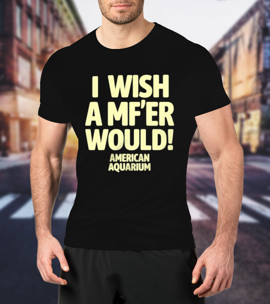 American Aquarium I Wish A MF'er Would T-Shirt