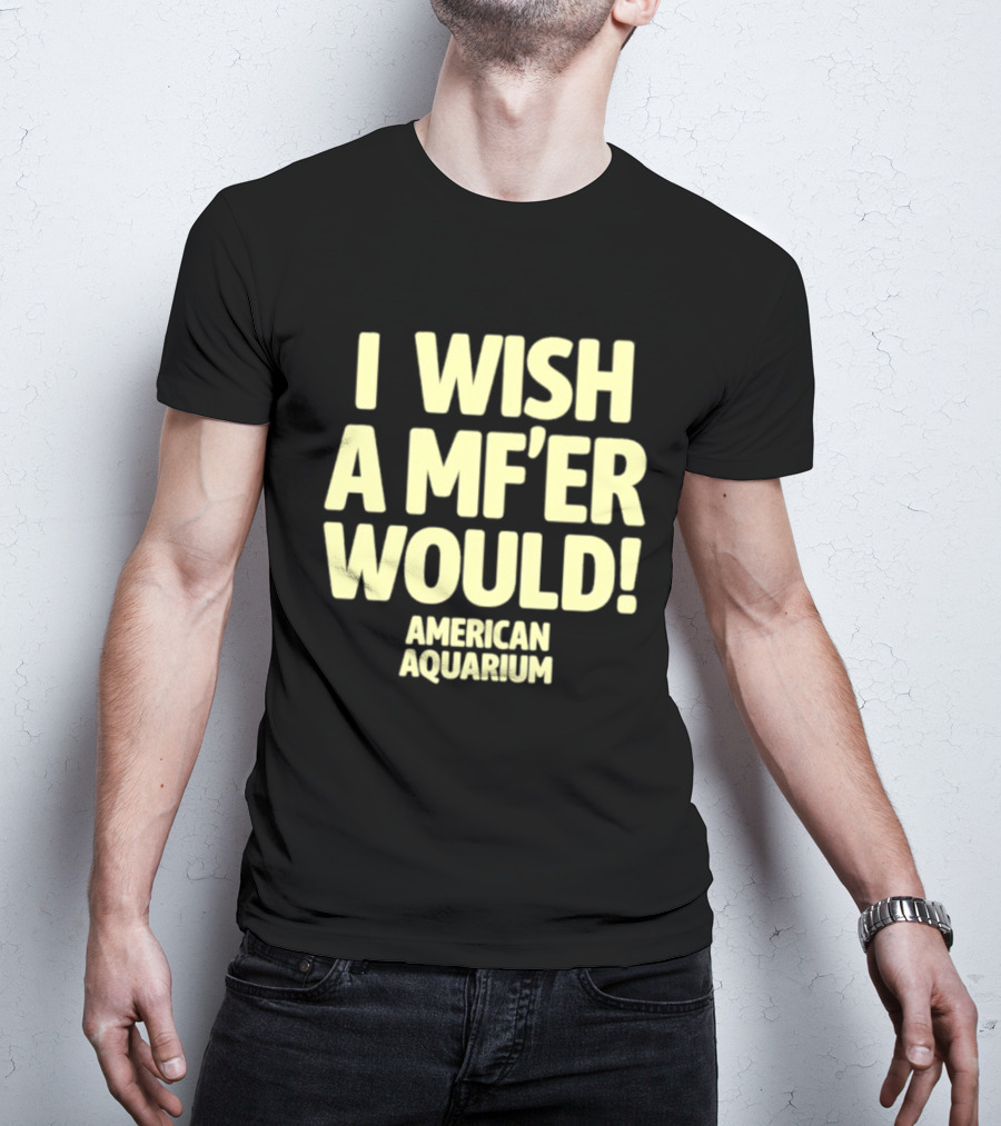 American Aquarium I Wish A MF'er Would T-Shirt