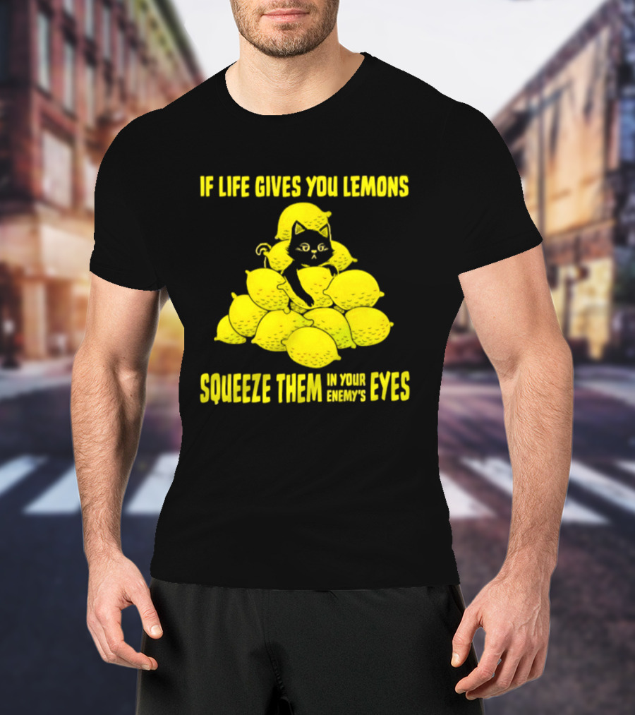 Cat If Life Gives You Lemons Squeeze Them In Your Enemy's Eyes T-Shirt