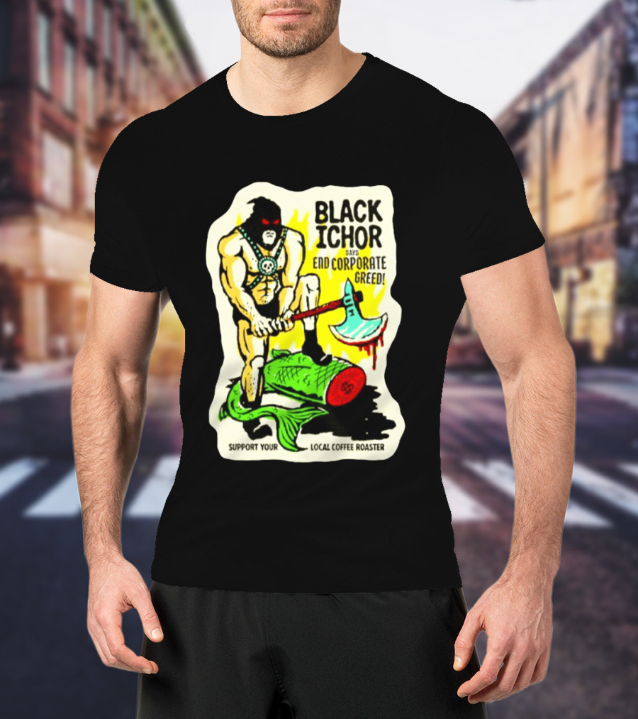 Black Ichor End Corporate Greed Support Local Coffee Roaster T-Shirt