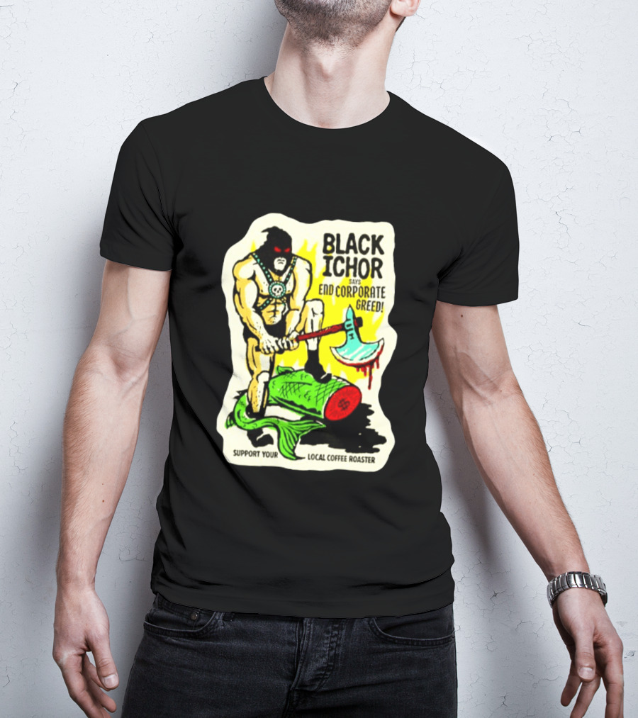 Black Ichor End Corporate Greed Support Local Coffee Roaster T-Shirt
